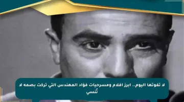 لا تفوتها اليوم.. أبرز أفلام ومسرحيات فؤاد المهندس التي تركت بصمة لا تُنسى